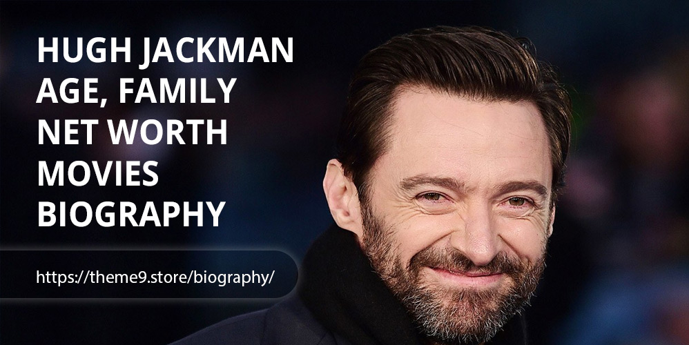 Hugh Jackman Age, Family, Husband, Net Worth, Movies, Biography
